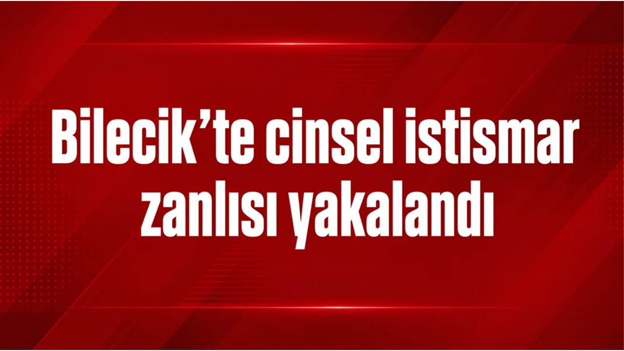 Bilecik’te Çocuk İstismarı Zanlısı Tutuklandı