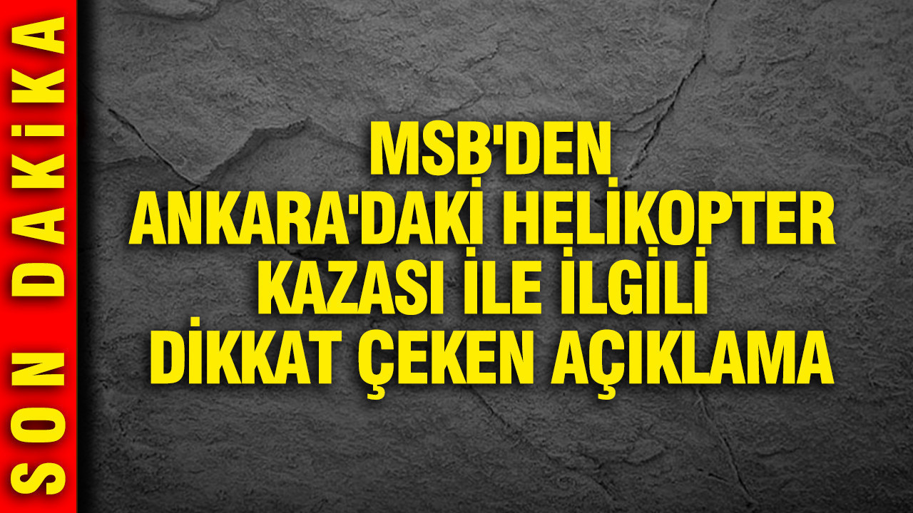 MSB’den Ankara’daki Helikopter Kazasıyla İlgili Önemli Açıklama