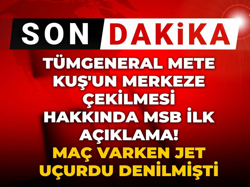 Tümgeneral Mete Kuş’un Merkeze Çekilmesi Üzerine MSB’den İlk Açıklama