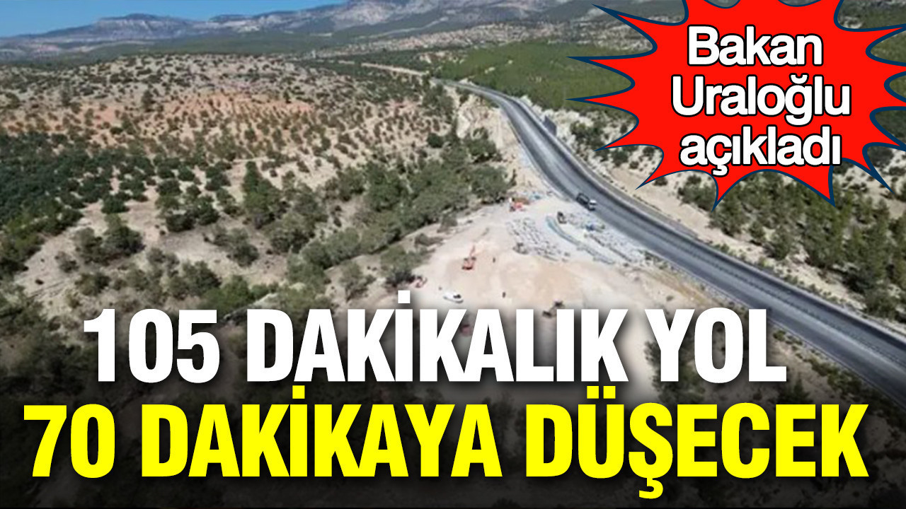 Ulaştırma Bakanı Uraloğlu’ndan Müjde: 105 Dakika Olan Yol Süresi 70 Dakikaya İnecek