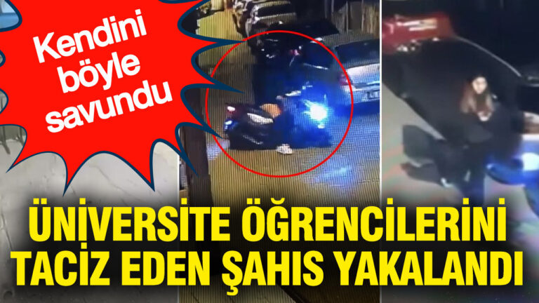 universite-ogrencilerini-taciz-eden-sahis-yakalandi-kendini-boyle-savundu-uqMFZ55f