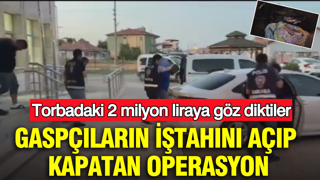 Torbadaki 2 milyon liraya goz diktiler gaspcilarin hevesini kursaginda birakan operasyon 7wQQXKOe